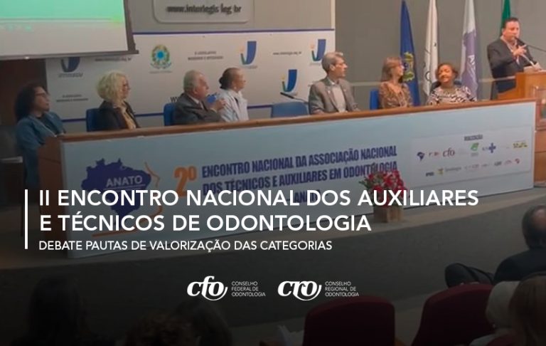 II Encontro Nacional dos Auxiliares e Técnicos de Odontologia debate pautas de valorização das categorias
